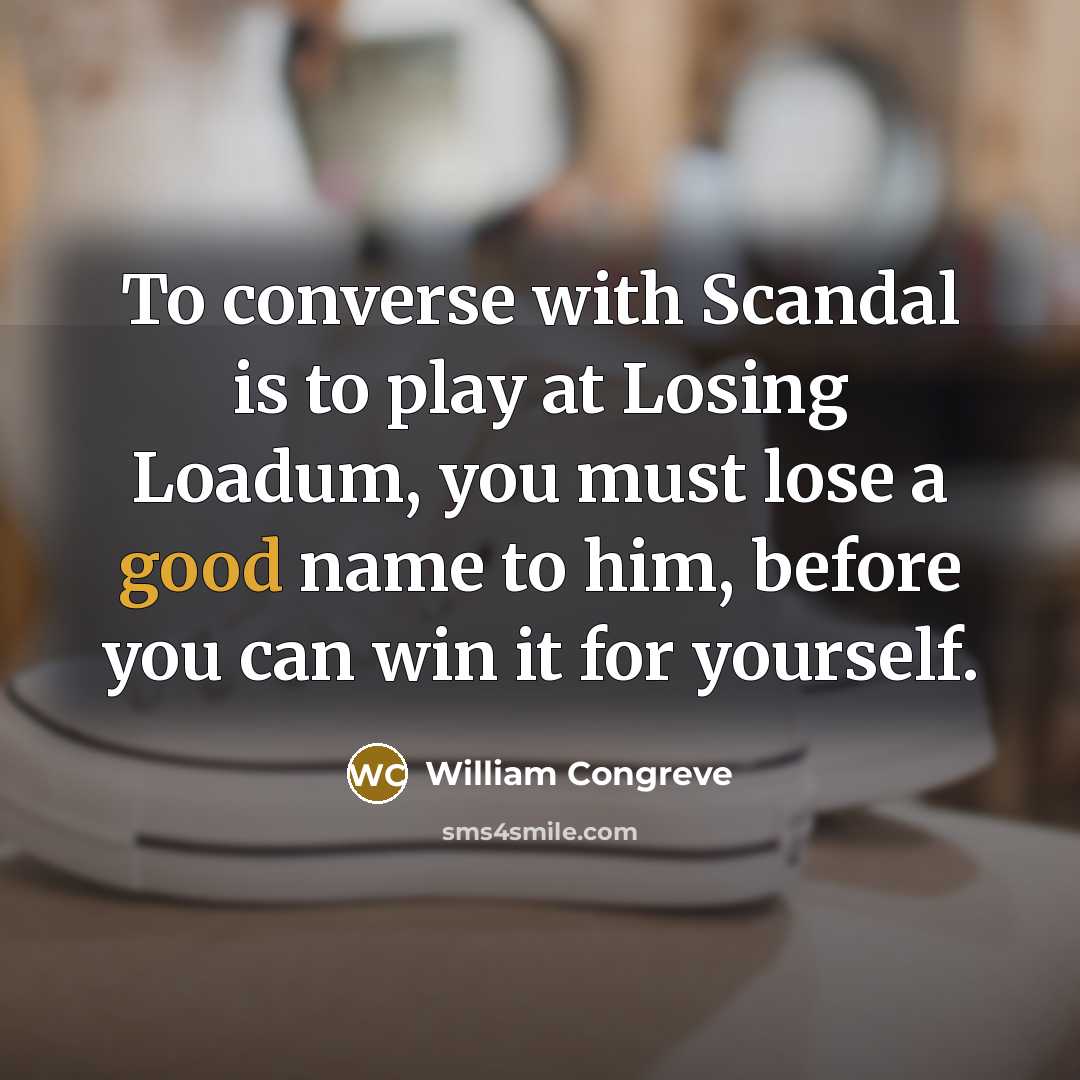 “To converse with Scandal is to play at Losing Loadum,…” quote by William Congreve