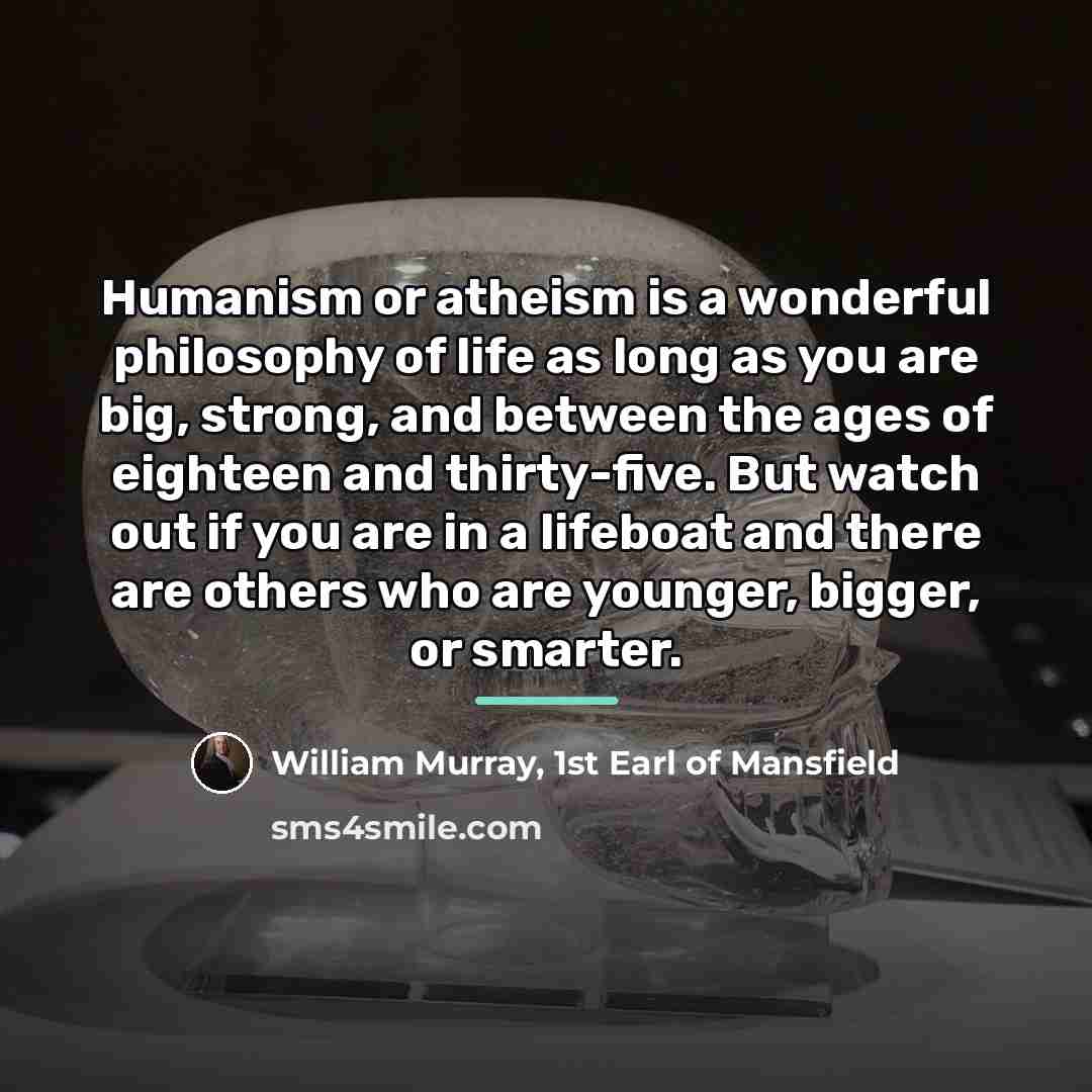 “Humanism or atheism is a wonderful philosophy of life as…” quote by William Murray, 1st Earl of Mansfield
