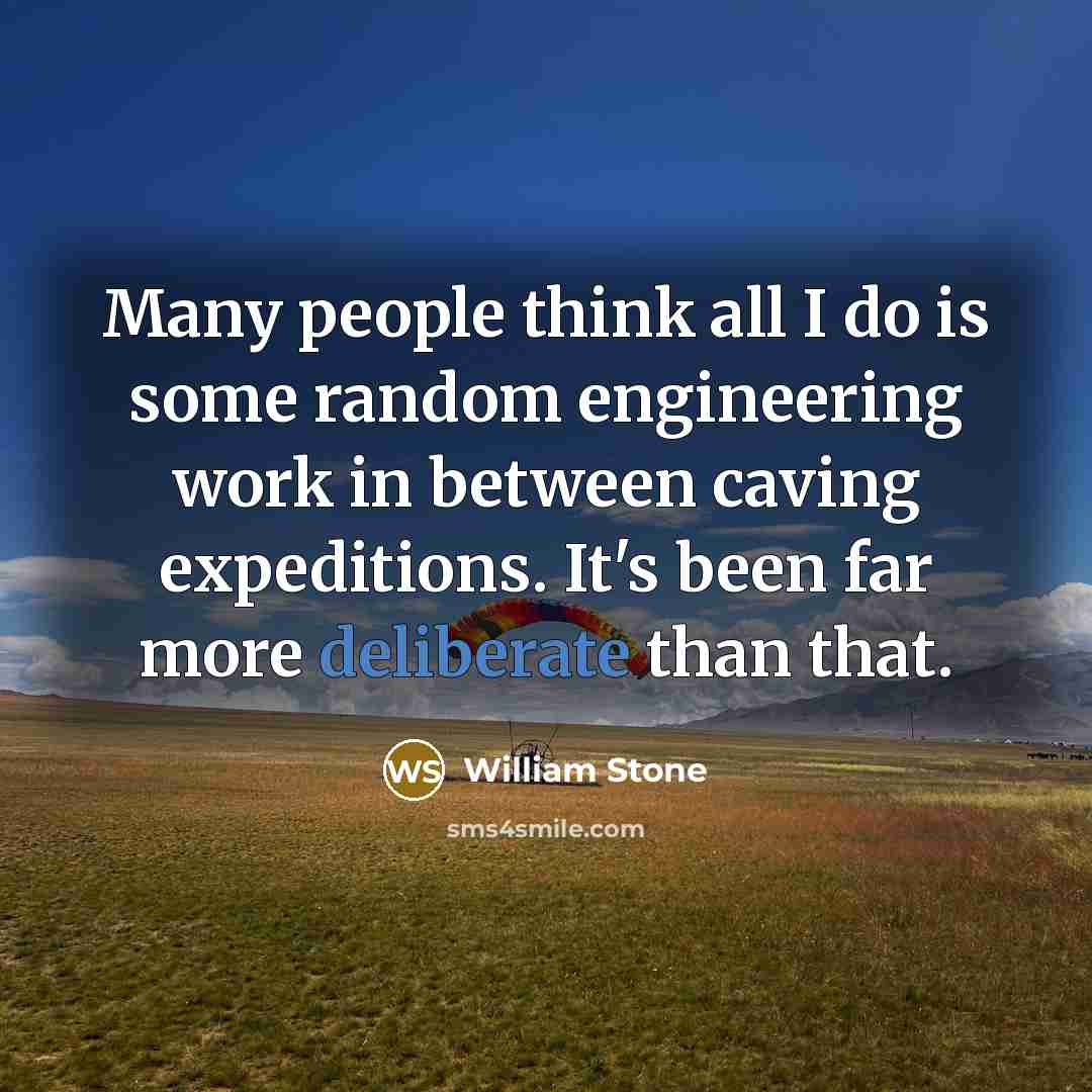 “Many people think all I do is some random engineering…” quote by William Stone