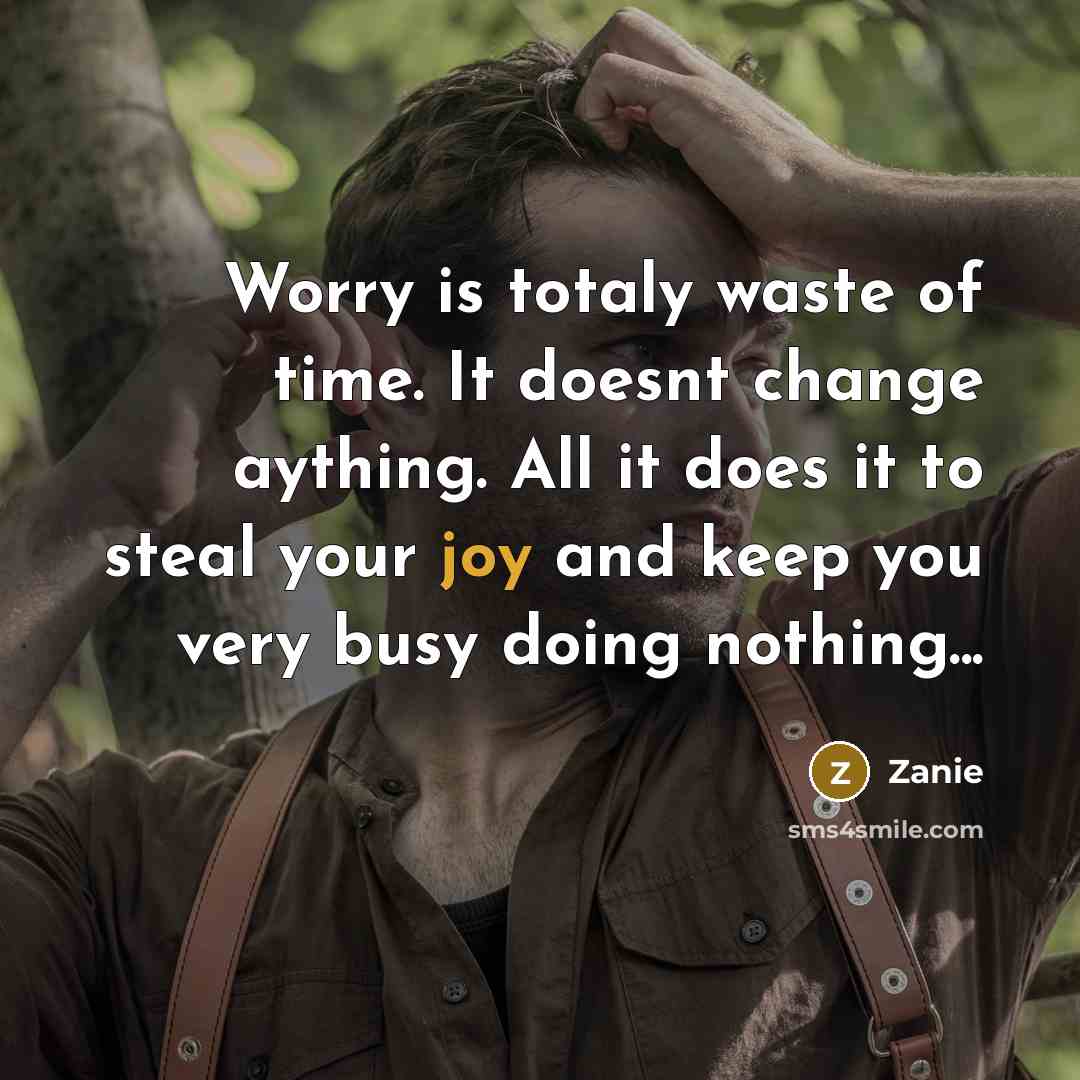 “Worry is totaly waste of time. It doesnt change aything.…” quote by Zanie