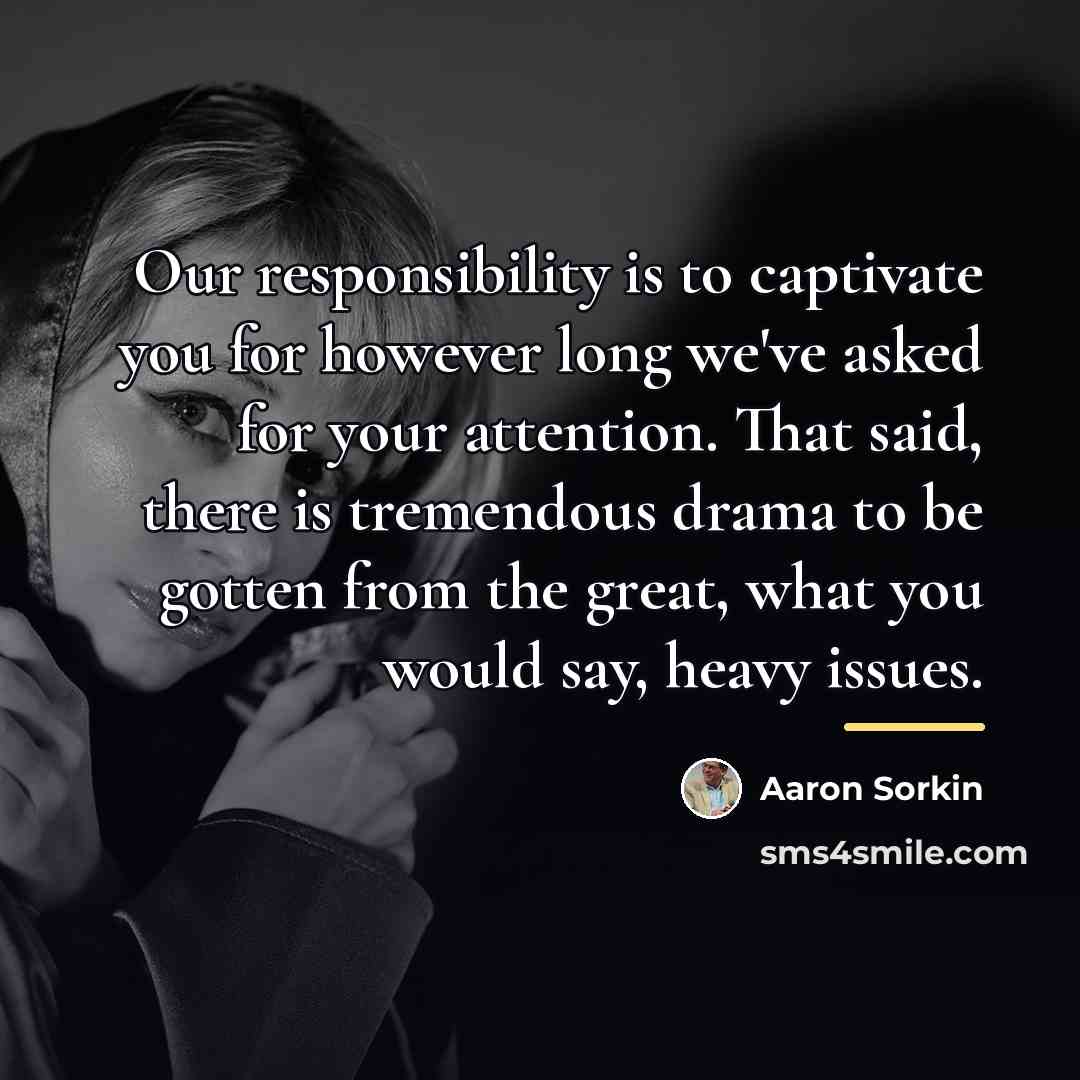“Our responsibility is to captivate you for however long we've…” quote by Aaron Sorkin