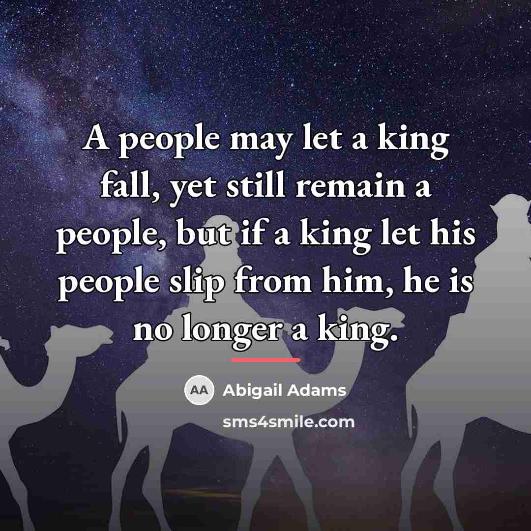“A people may let a king fall, yet still remain…” quote by Abigail Adams