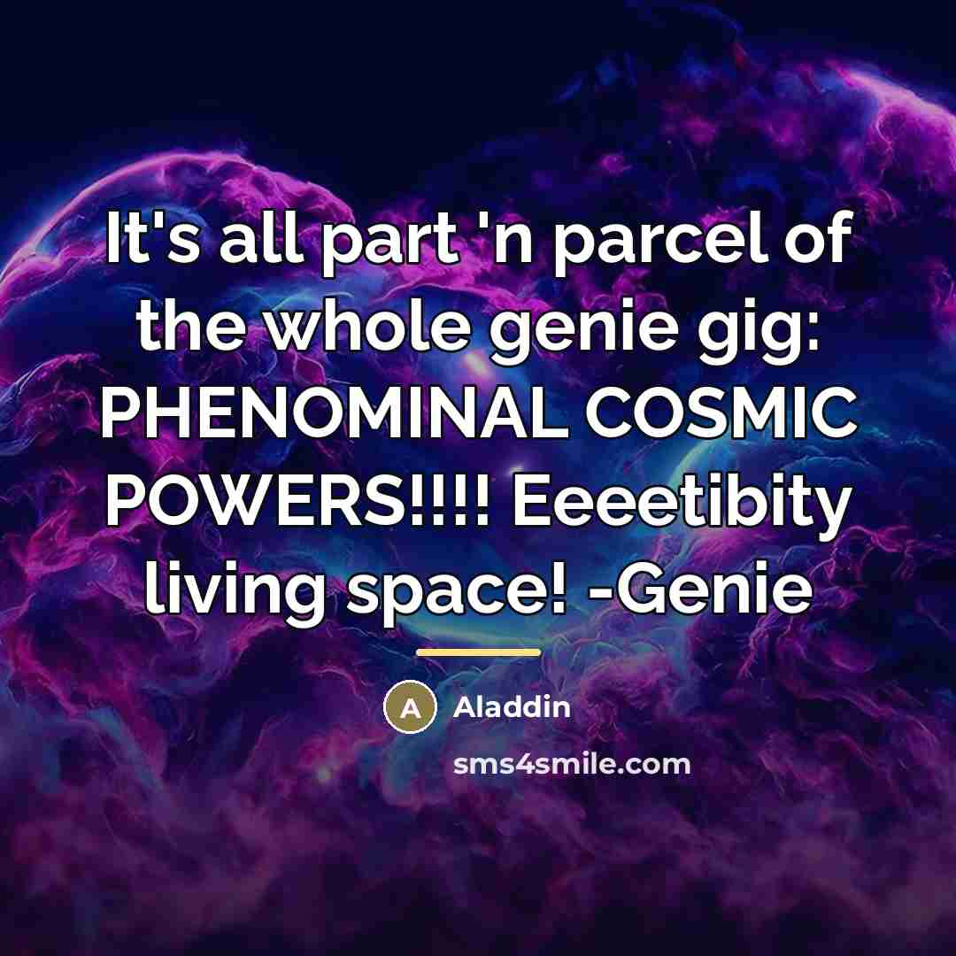 “It's all part 'n parcel of the whole genie gig:…” quote by Aladdin