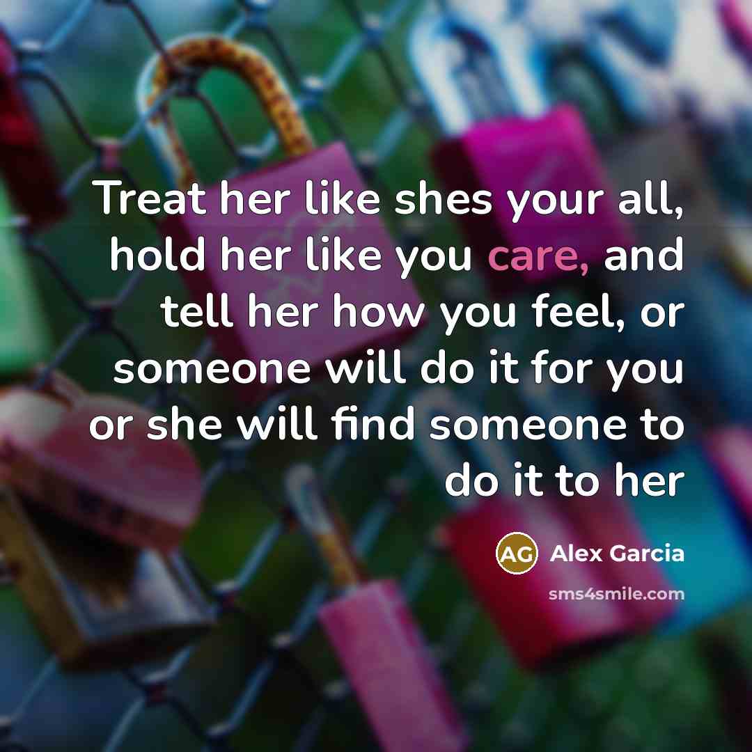 “Treat her like shes your all, hold her like you…” quote by Alex Garcia