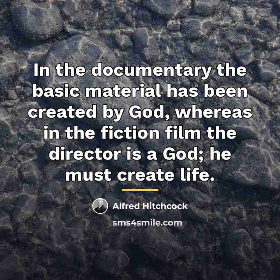 “In the documentary the basic material has been created by…” quote by Alfred Hitchcock