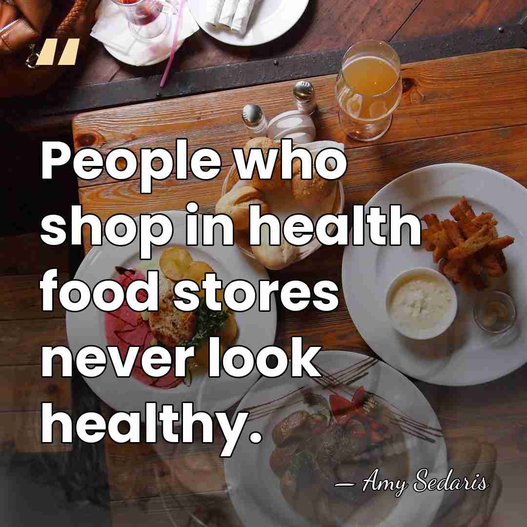 People who shop in health food stores never look healthy. - Amy Sedaris