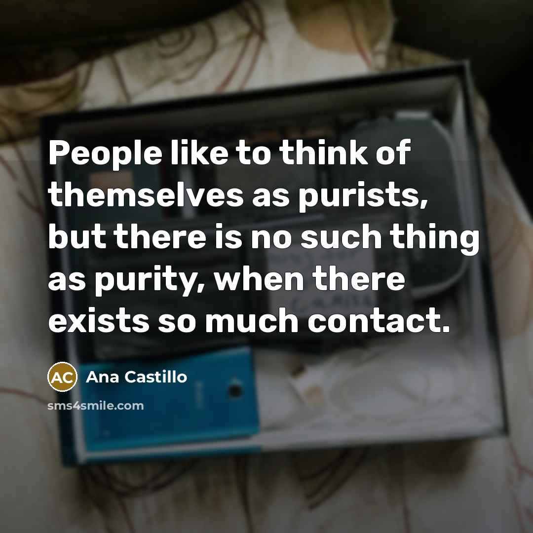 “People like to think of themselves as purists, but there…” quote by Ana Castillo