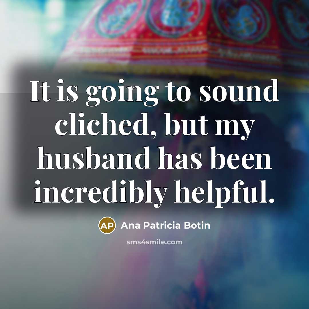 “It is going to sound cliched, but my husband has…” quote by Ana Patricia Botin