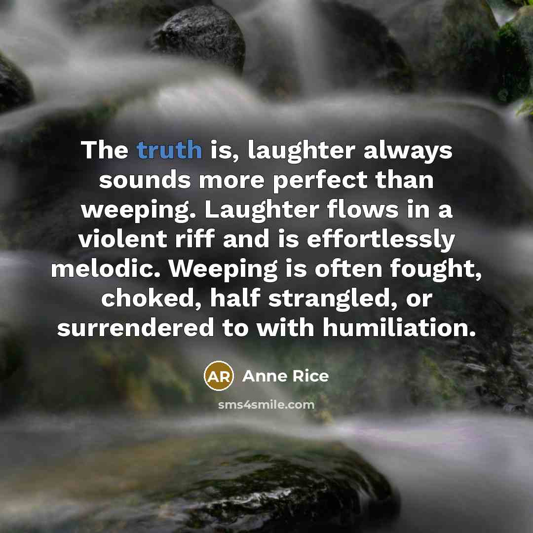 “The truth is, laughter always sounds more perfect than weeping.…” quote by Anne Rice