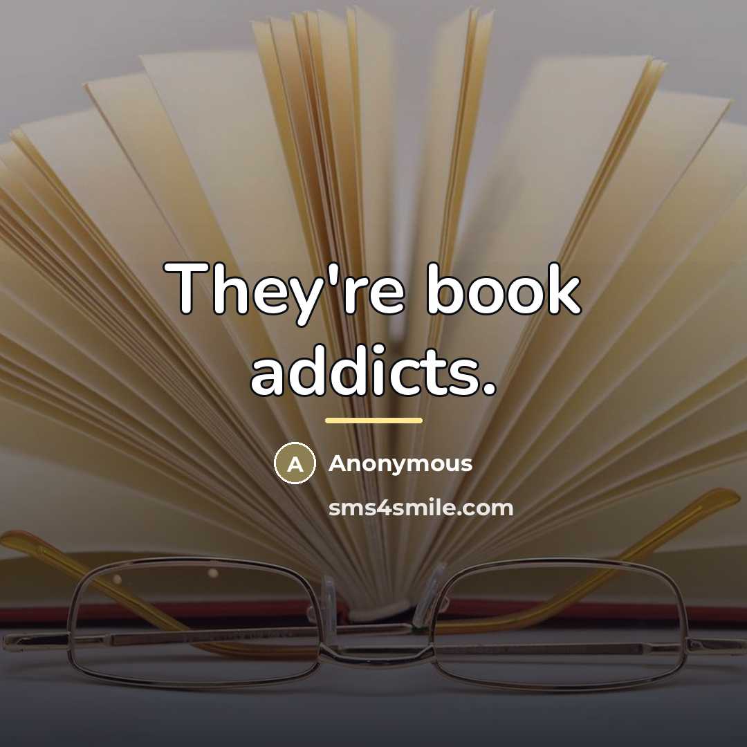 “They're book addicts.…” quote by Anonymous