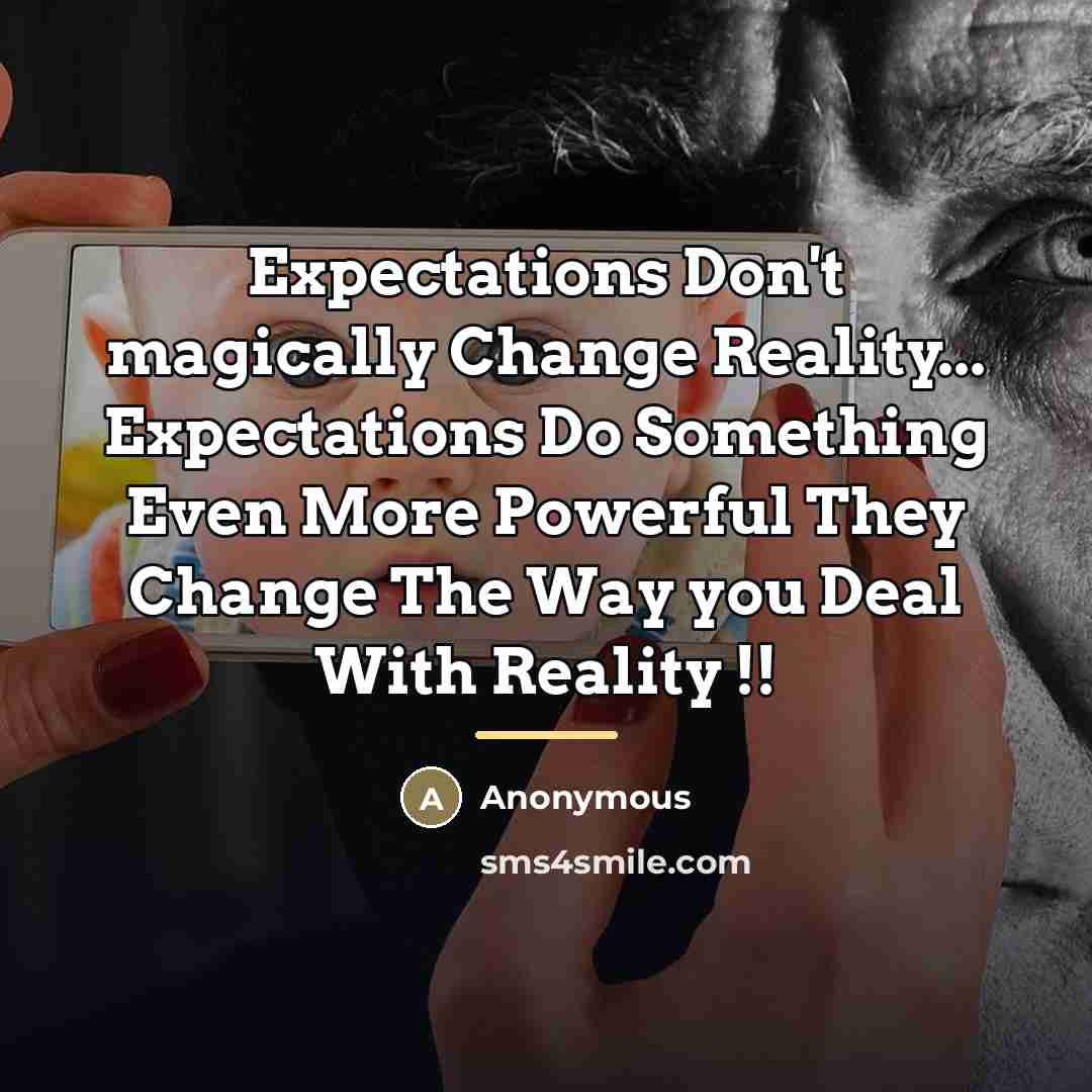 “Expectations Don't magically Change Reality... Expectations Do Something Even More…” quote by Anonymous