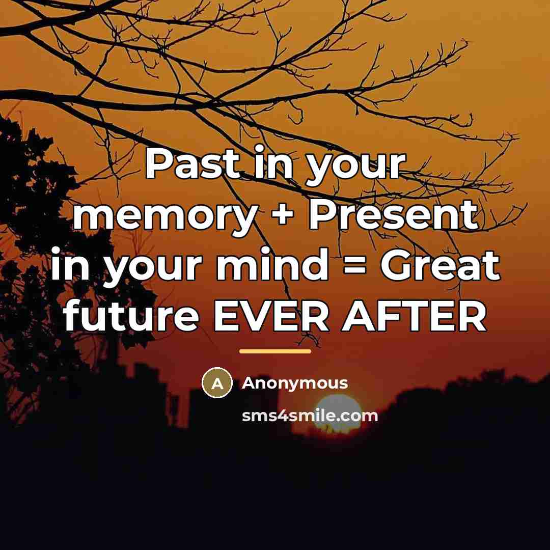 “Past in your memory + Present in your mind =…” quote by Anonymous
