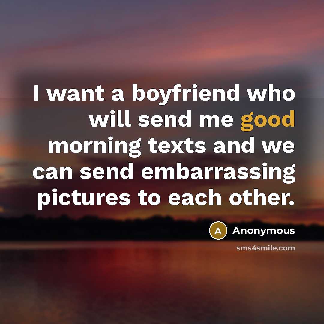 “I want a boyfriend who will send me good morning…” quote by Anonymous