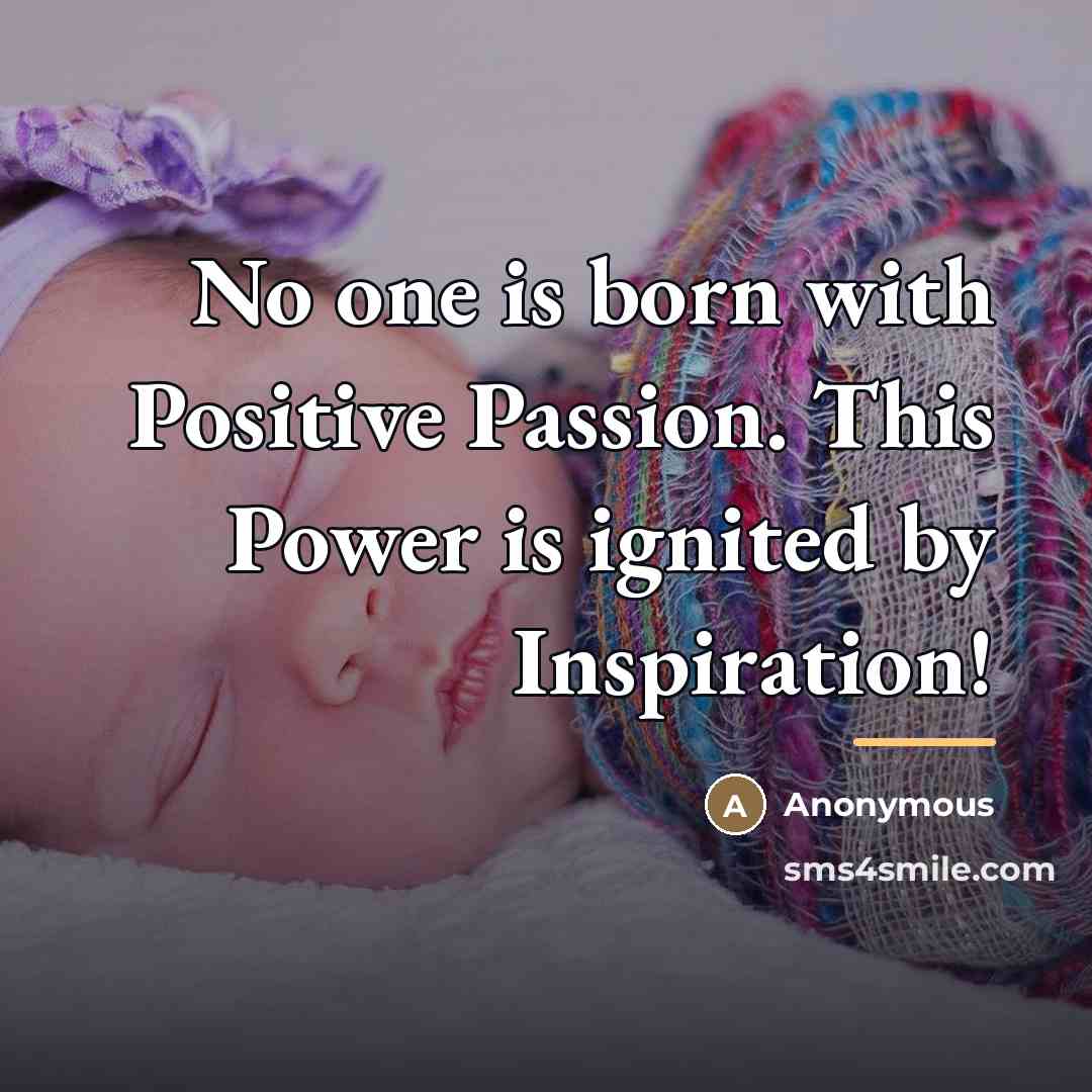 “No one is born with Positive Passion. This Power is…” quote by Anonymous