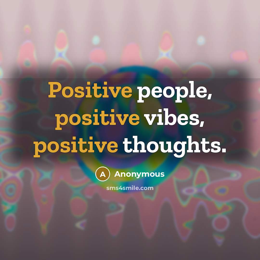 “Positive people, positive vibes, positive thoughts.” quote by Anonymous