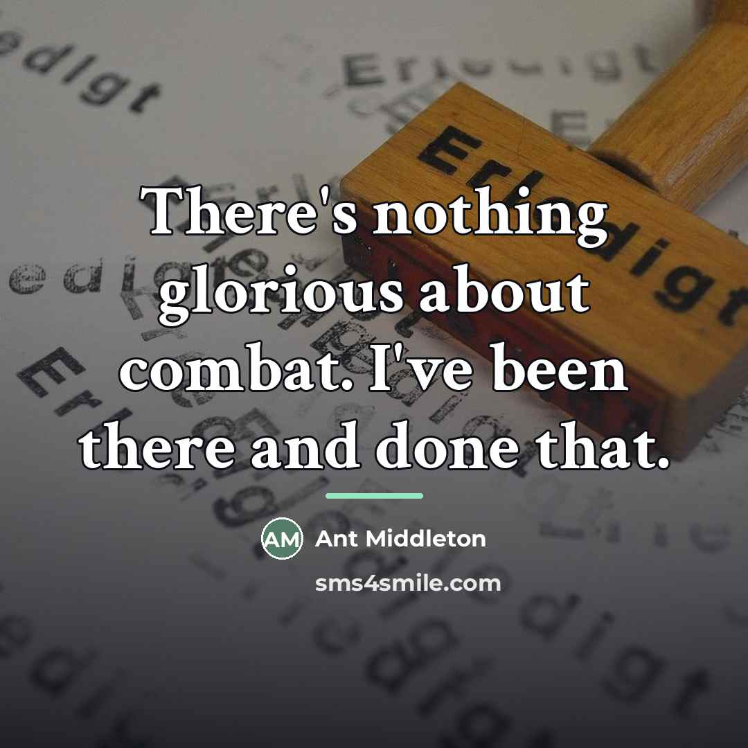 “There's nothing glorious about combat. I've been there and done…” quote by Ant Middleton