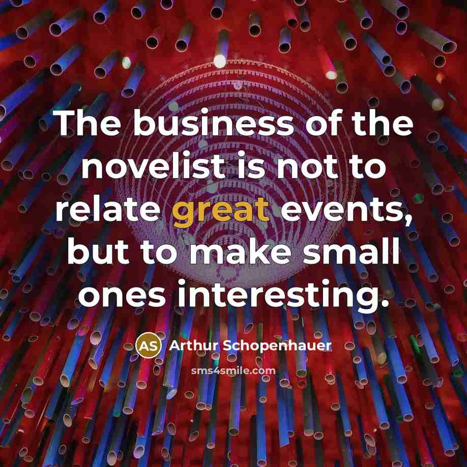 “The business of the novelist is not to relate great…” quote by Arthur Schopenhauer