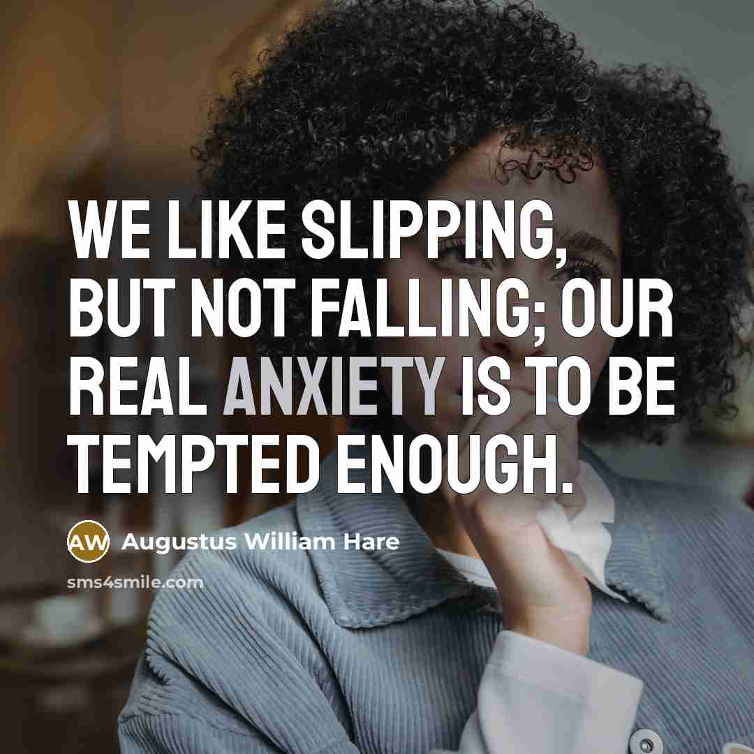 “We like slipping, but not falling; our real anxiety is…” quote by Augustus William Hare