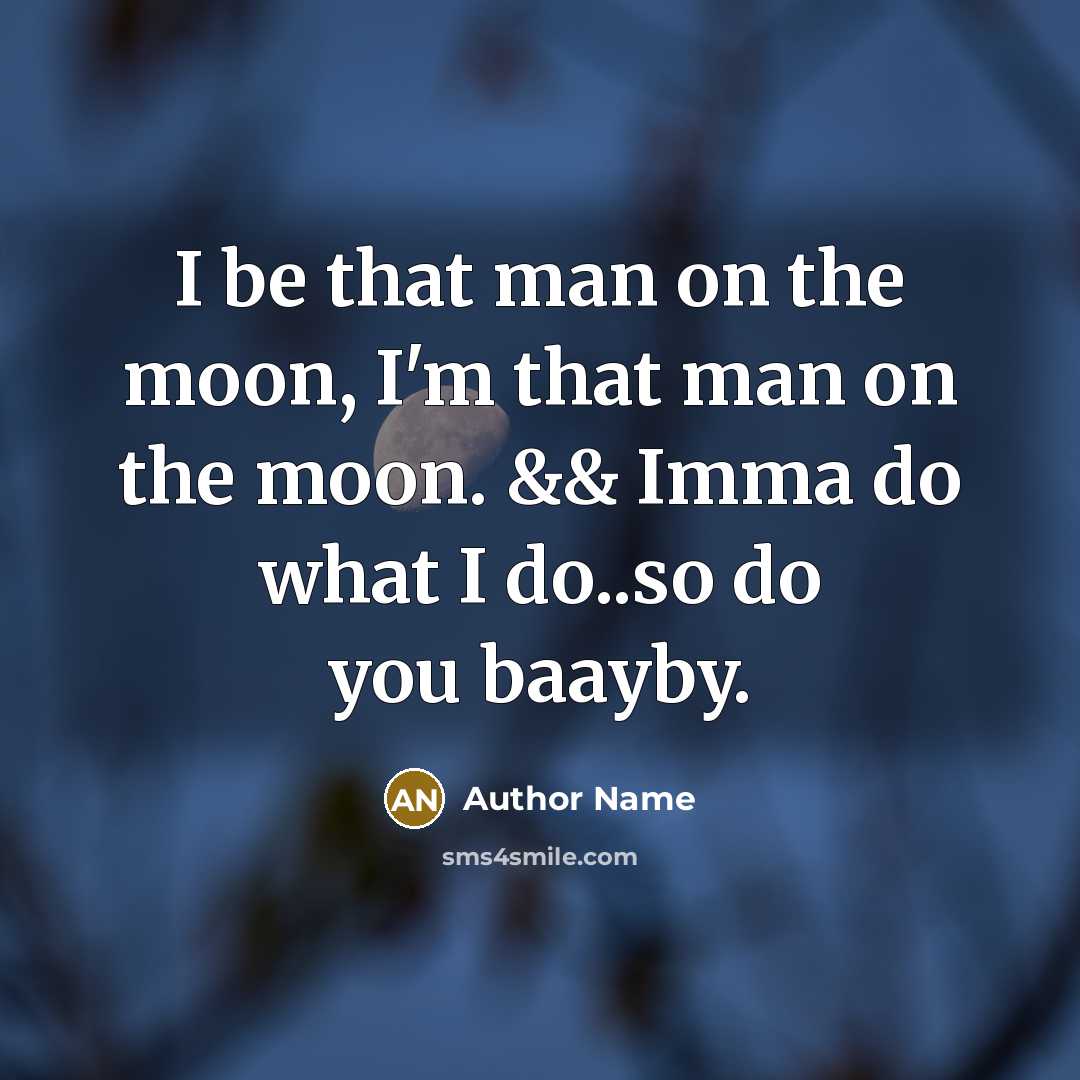 “I be that man on the moon, I'm that man…” quote by Author Name