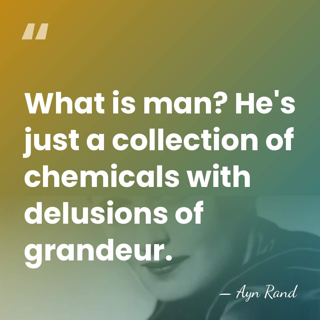 What is man? He's just a collection of chemicals with delusions of&hellip; - Ayn Rand