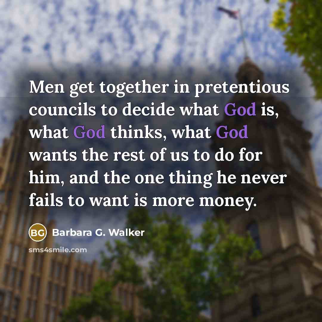 “Men get together in pretentious councils to decide what God…” quote by Barbara G. Walker