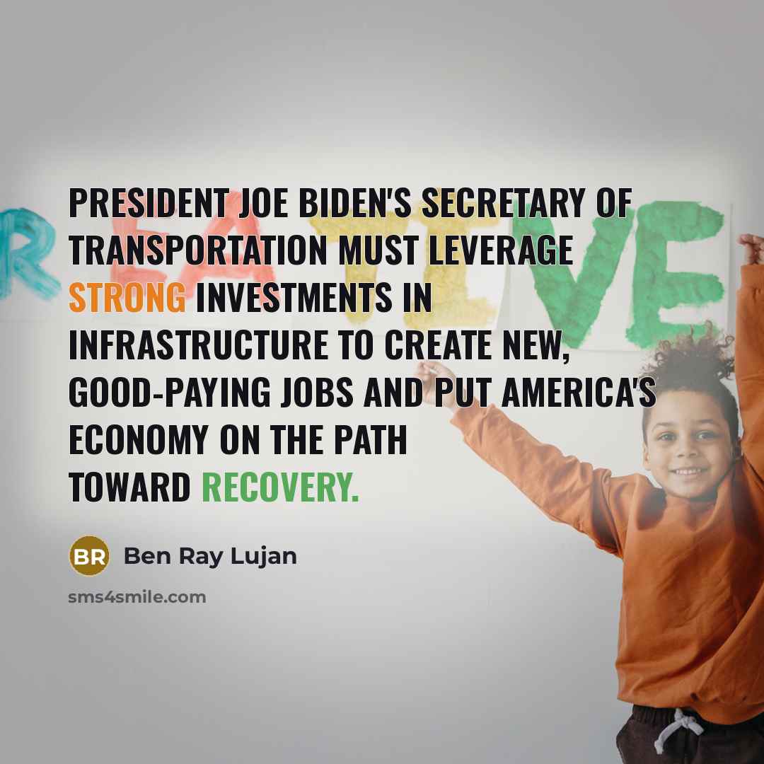 “President Joe Biden's Secretary of Transportation must leverage strong investments…” quote by Ben Ray Lujan