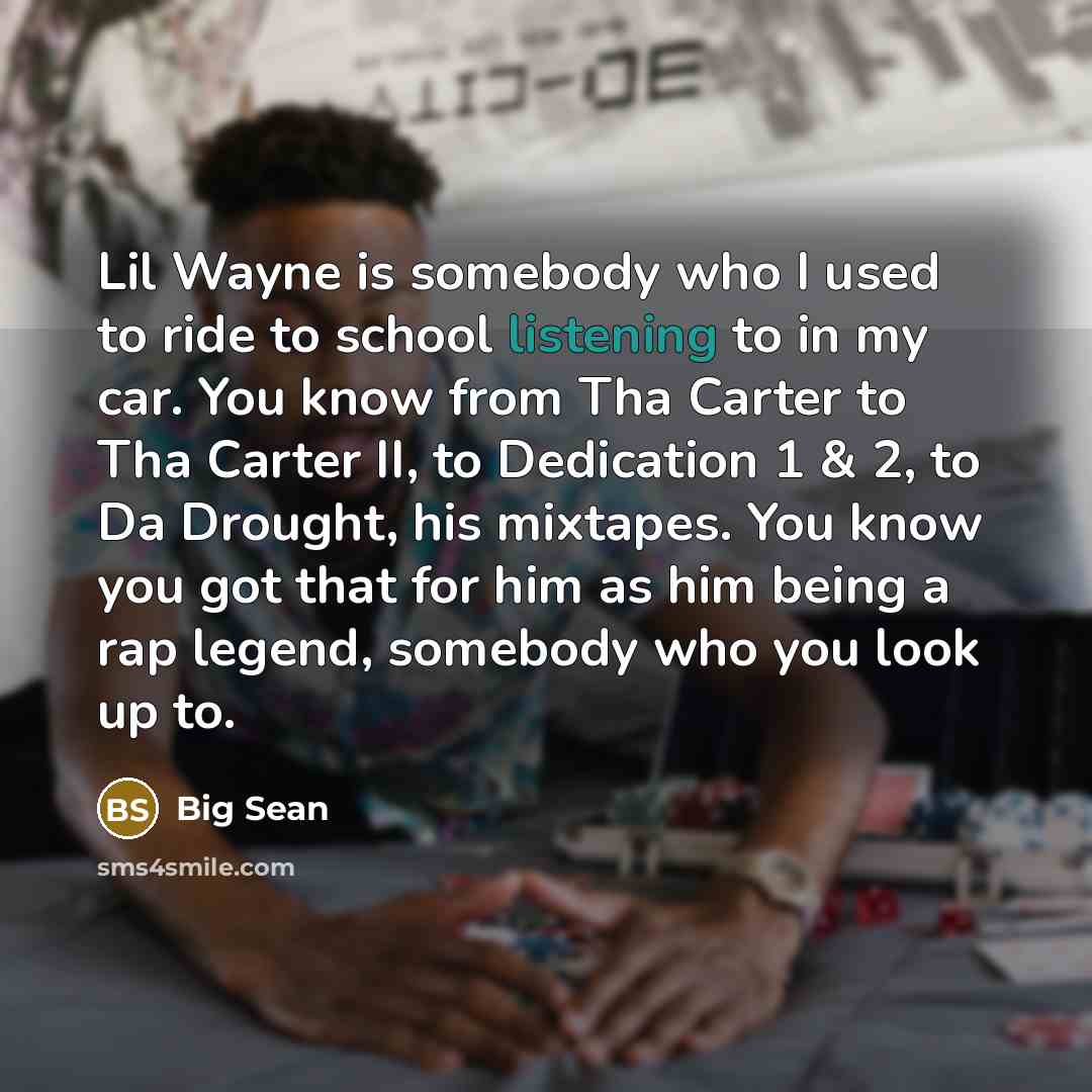 “Lil Wayne is somebody who I used to ride to…” quote by Big Sean