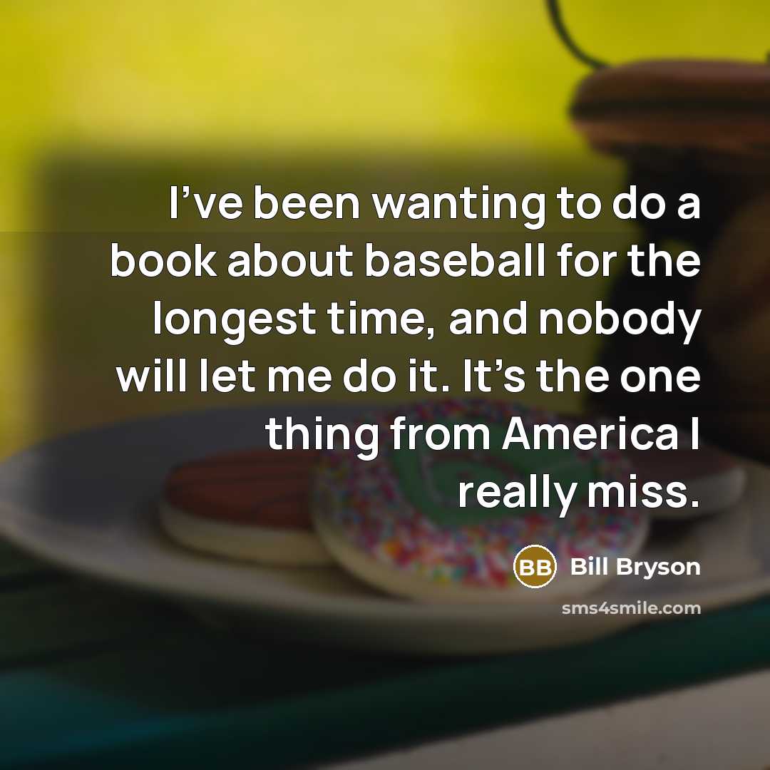 “I've been wanting to do a book about baseball for…” quote by Bill Bryson