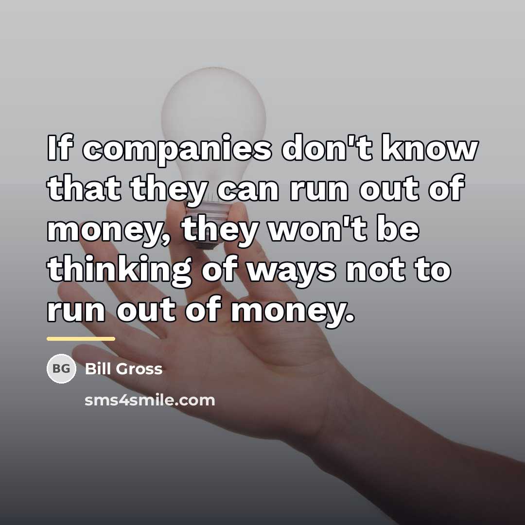 “If companies don't know that they can run out of…” quote by Bill Gross