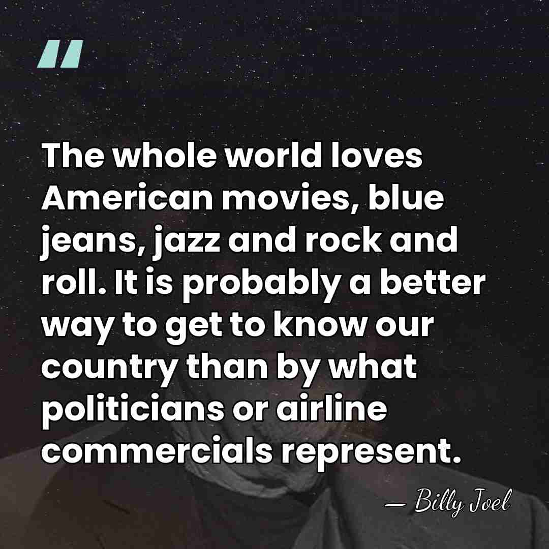The whole world loves American movies, blue jeans, jazz and rock and&hellip; - Billy Joel