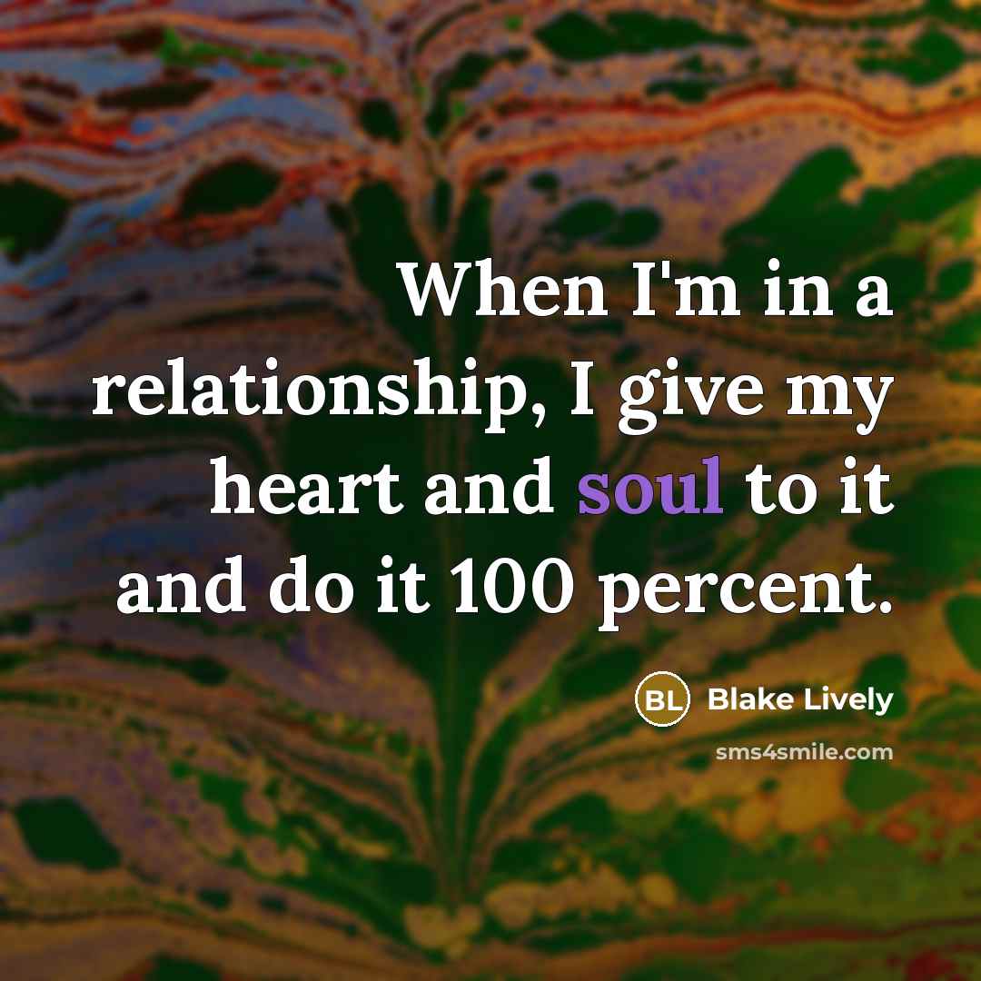 “When I'm in a relationship, I give my heart and…” quote by Blake Lively