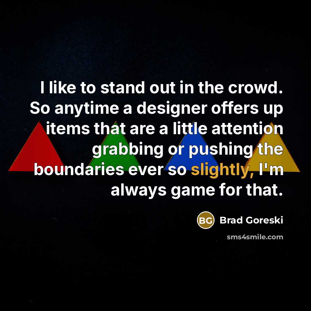 “I like to stand out in the crowd. So anytime…” quote by Brad Goreski