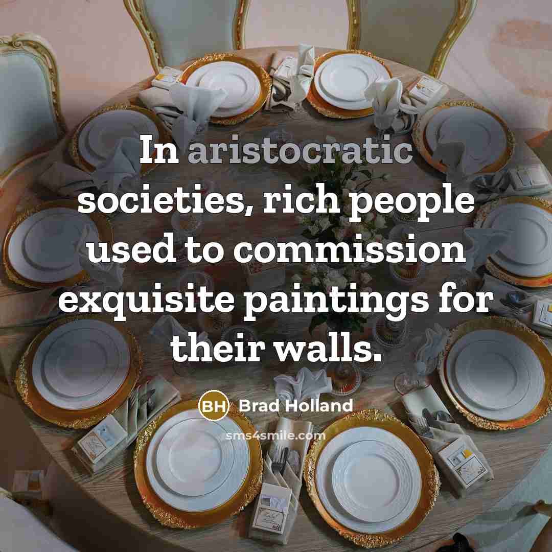 “In aristocratic societies, rich people used to commission exquisite paintings…” quote by Brad Holland