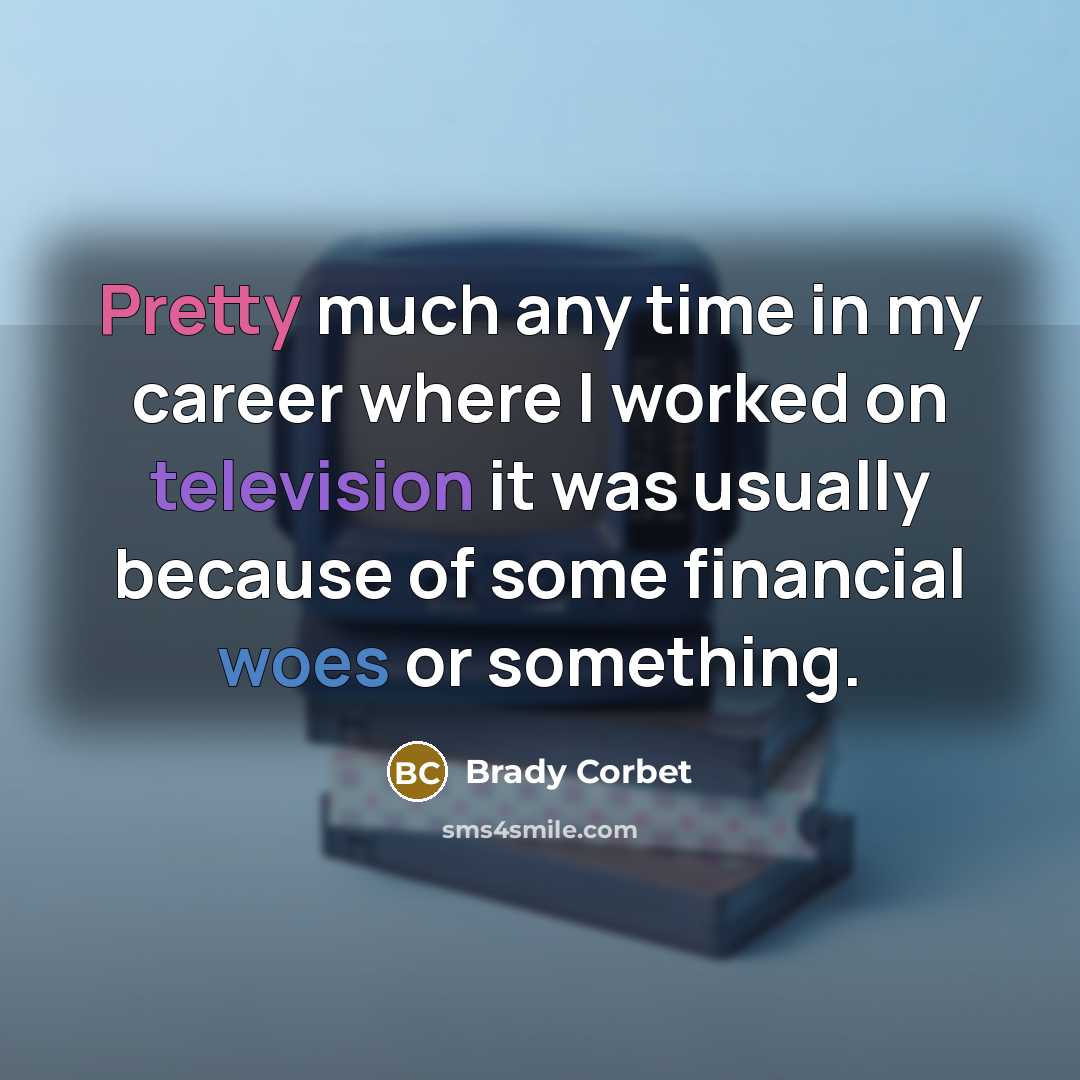“Pretty much any time in my career where I worked…” quote by Brady Corbet