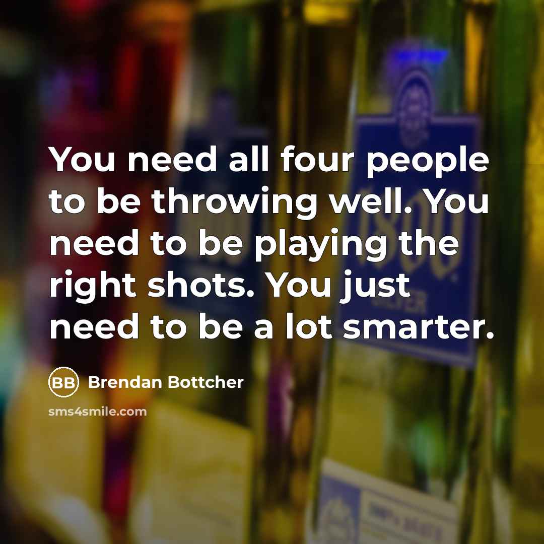 “You need all four people to be throwing well. You…” quote by Brendan Bottcher