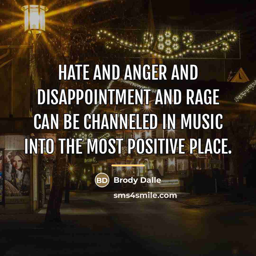 “Hate and anger and disappointment and rage can be channeled…” quote by Brody Dalle