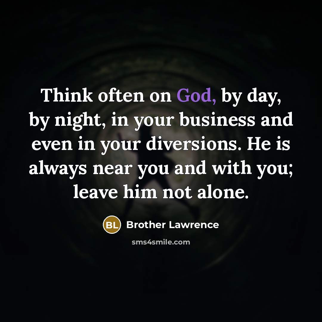 “Think often on God, by day, by night, in your…” quote by Brother Lawrence