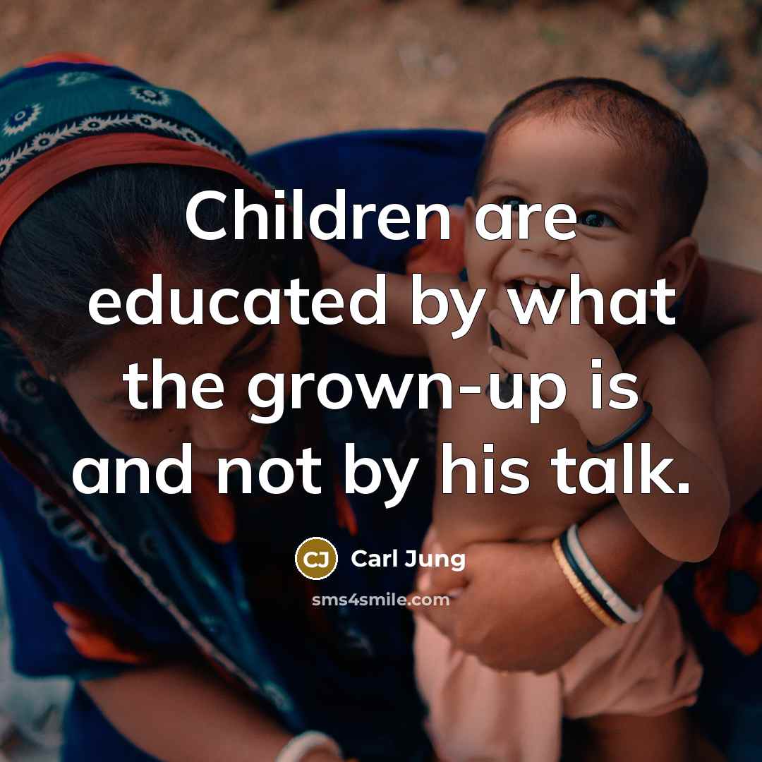 “Children are educated by what the grown-up is and not…” quote by Carl Jung