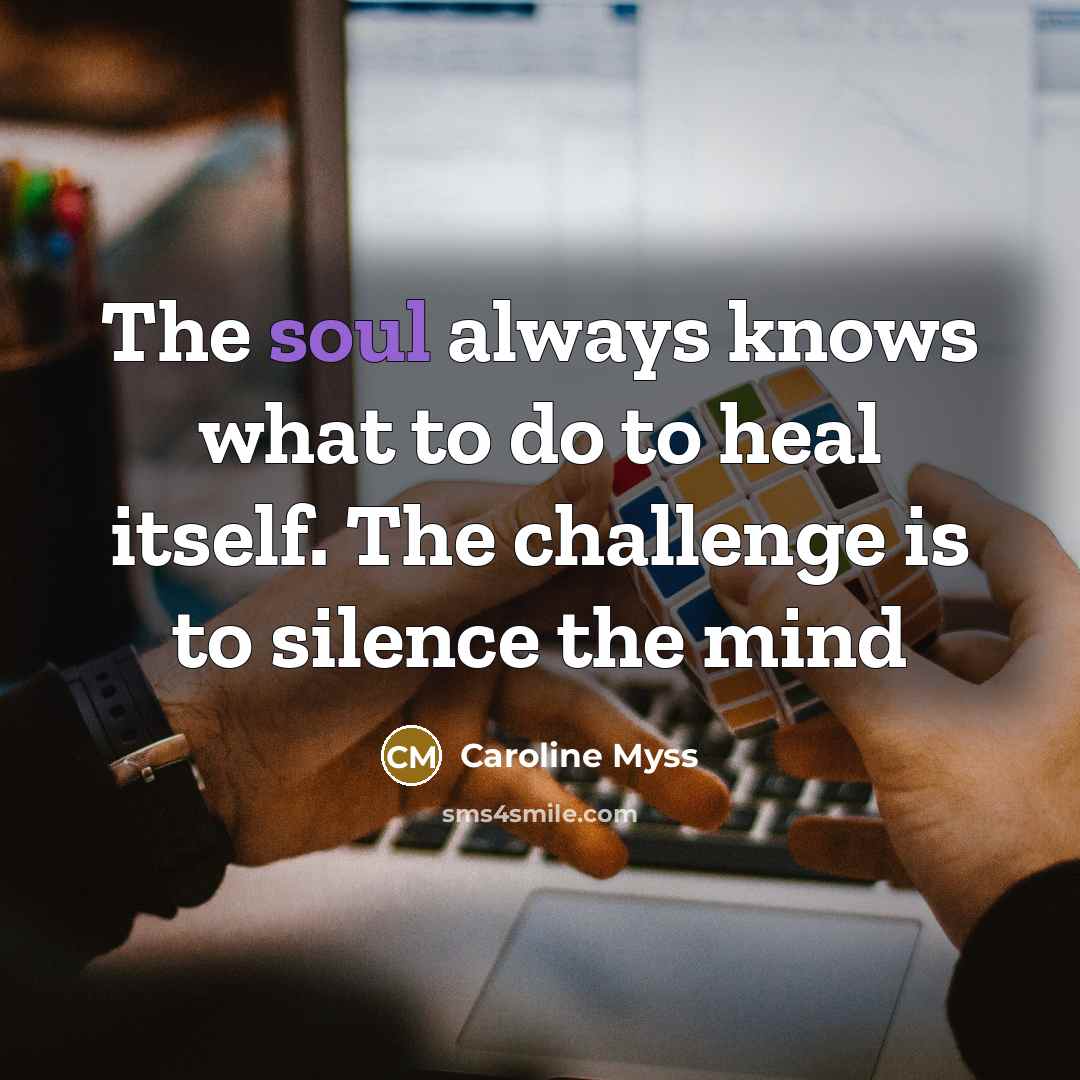 “The soul always knows what to do to heal itself.…” quote by Caroline Myss