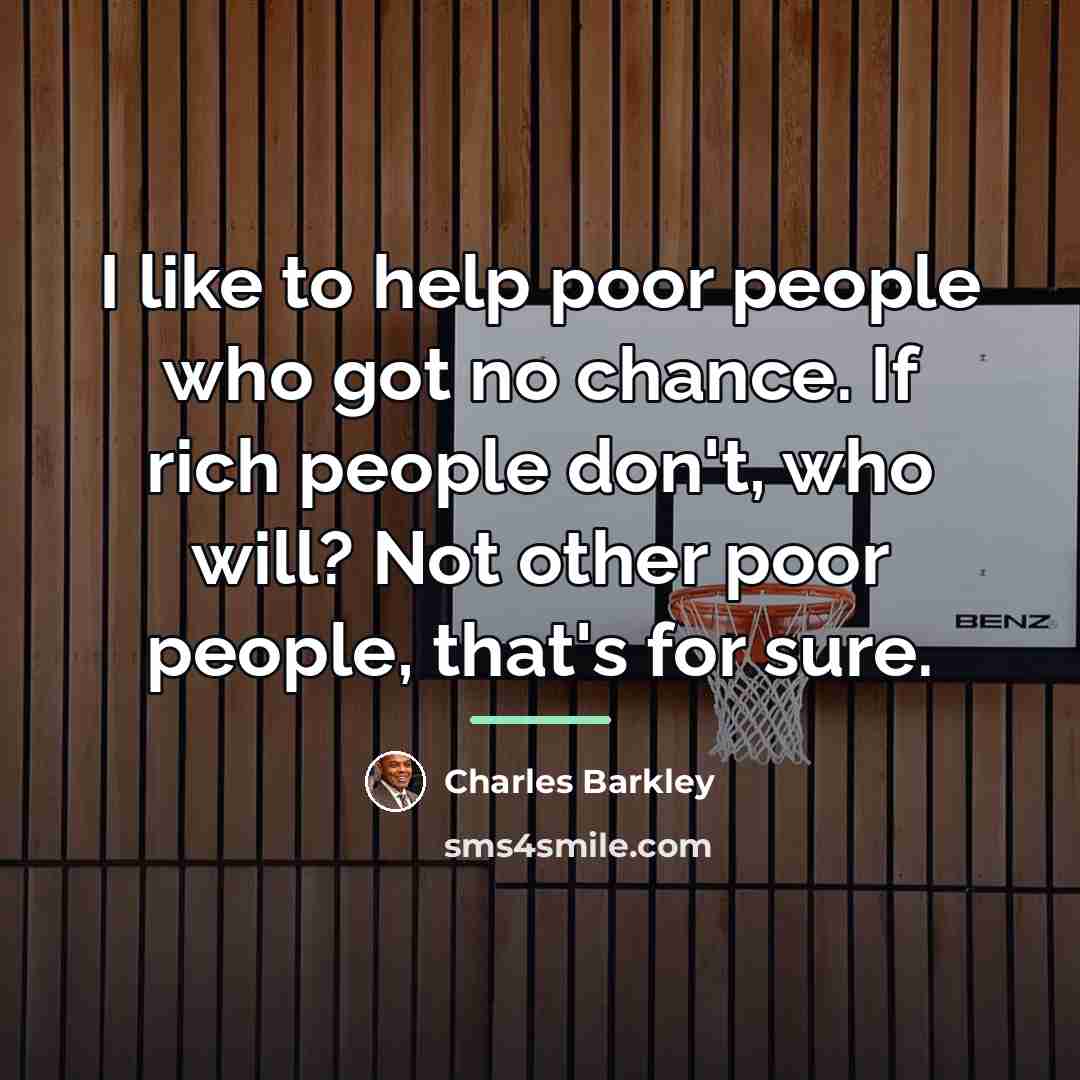 “I like to help poor people who got no chance.…” quote by Charles Barkley