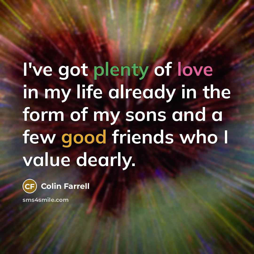 “I've got plenty of love in my life already in…” quote by Colin Farrell