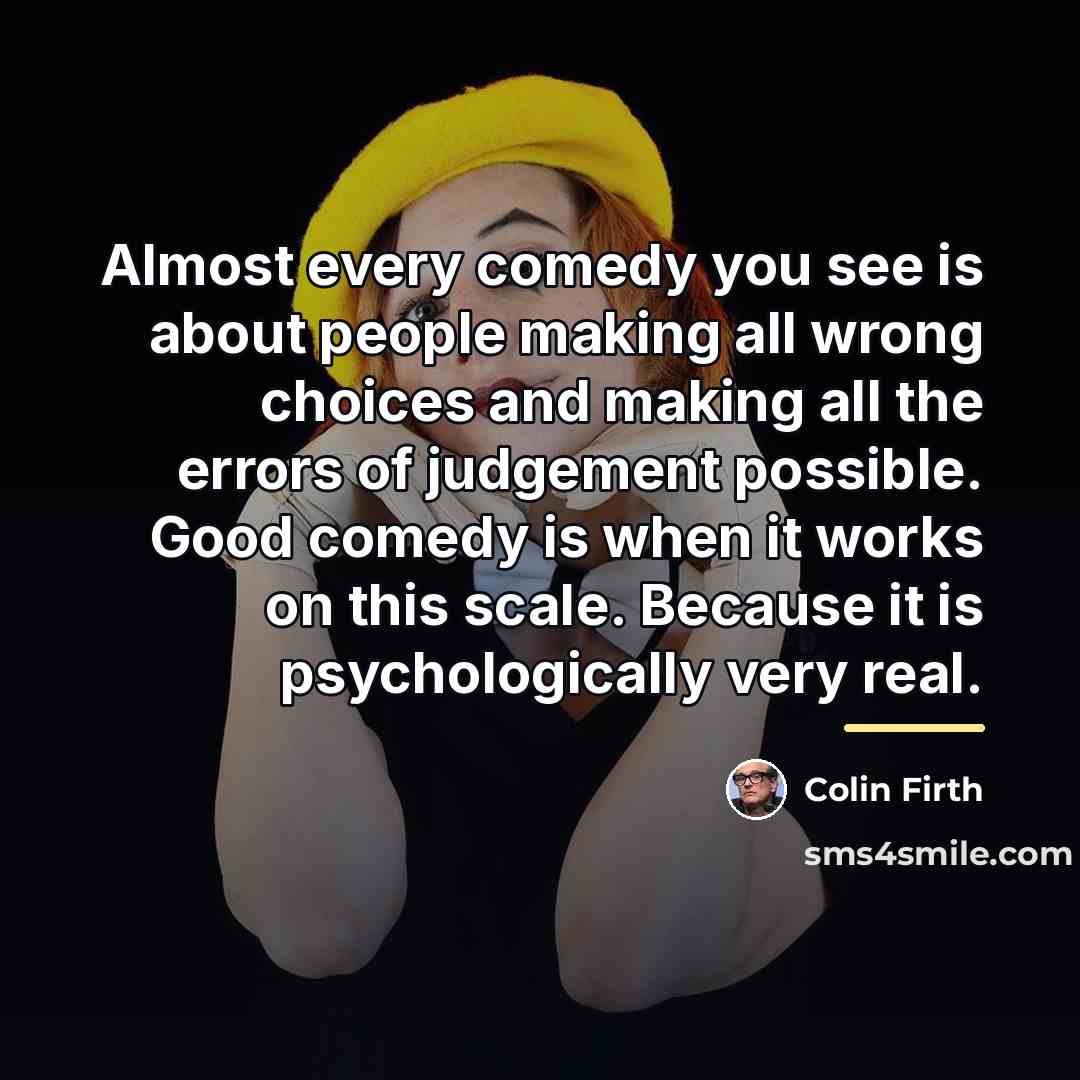 “Almost every comedy you see is about people making all…” quote by Colin Firth
