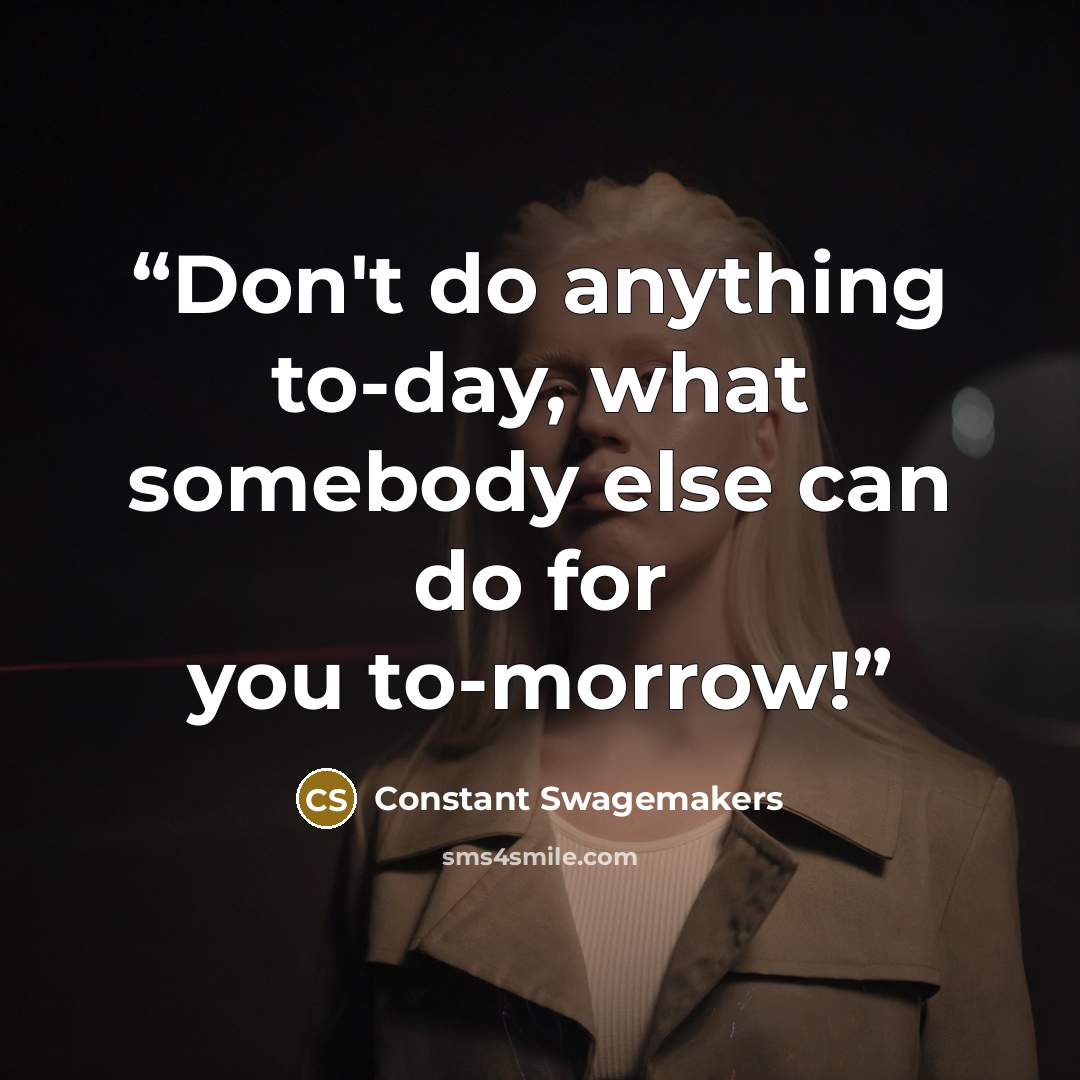 “Don't do anything to-day, what somebody else can do for you to-morrow!” quote by Constant Swagemakers
