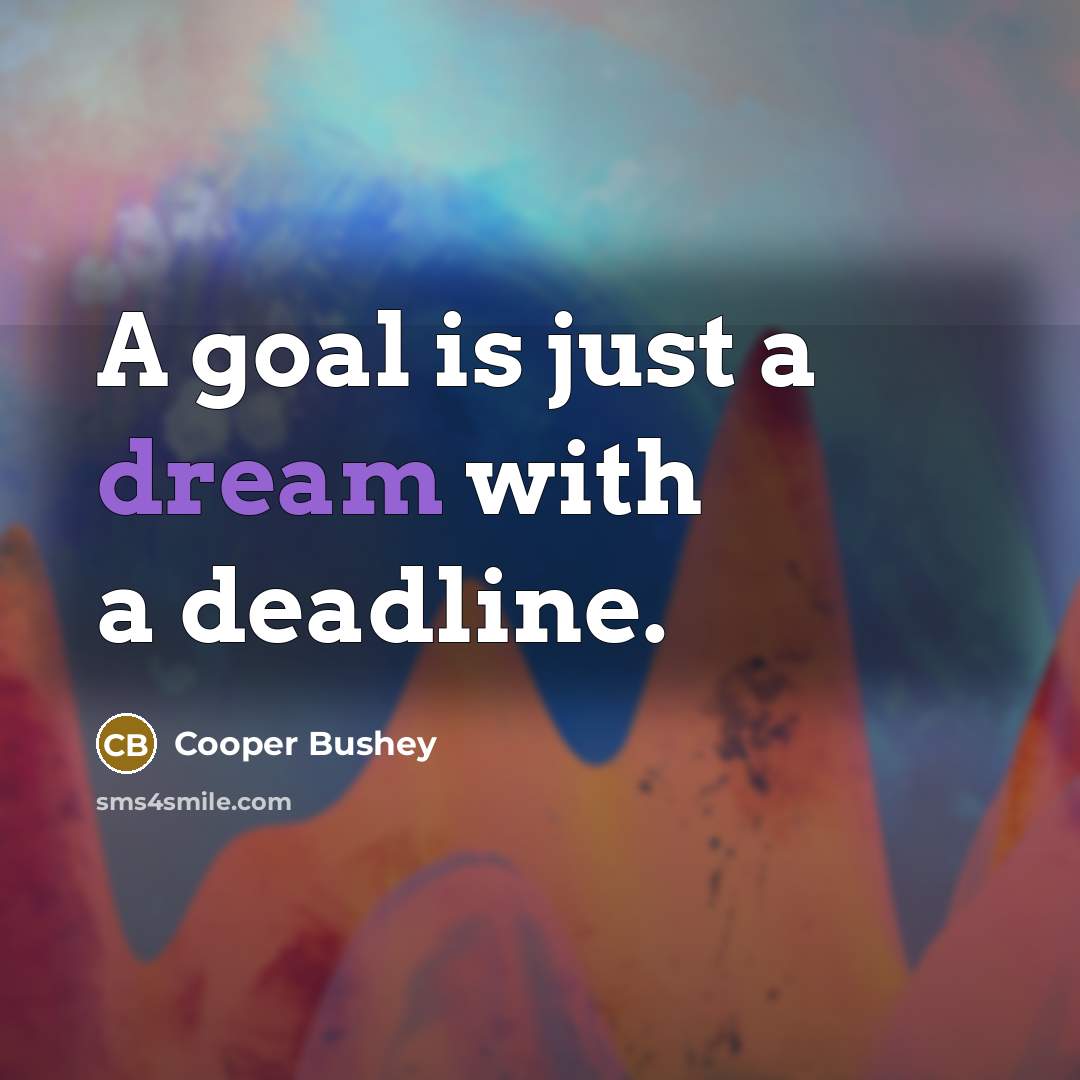“A goal is just a dream with a deadline.…” quote by Cooper Bushey