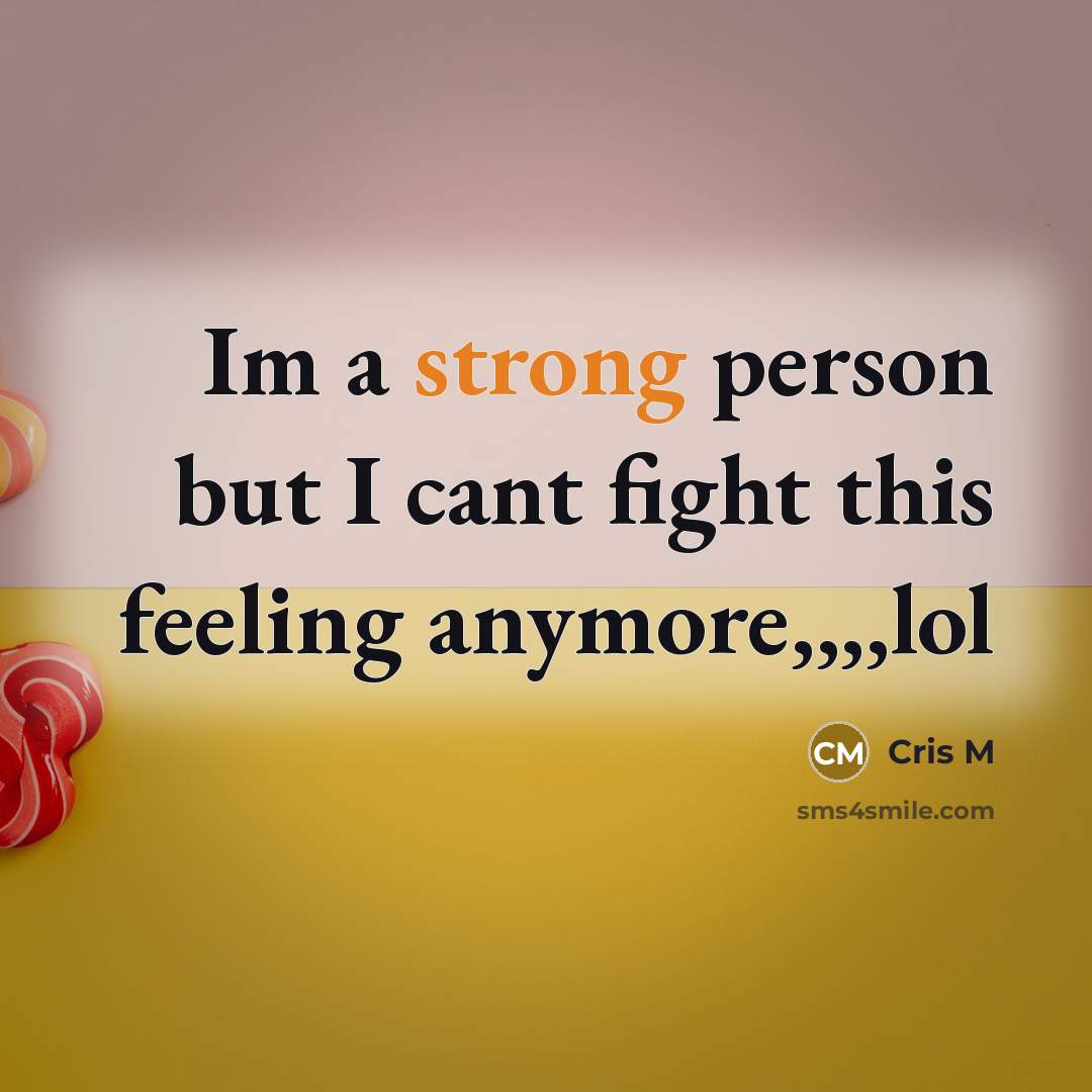 “Im a strong person but I cant fight this feeling…” quote by Cris M