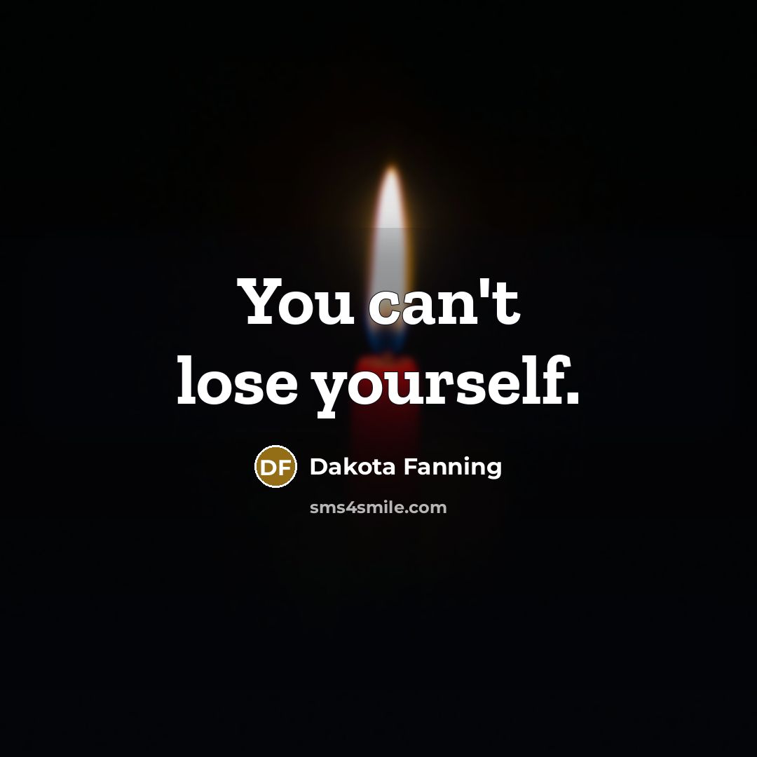 “You can't lose yourself.…” quote by Dakota Fanning