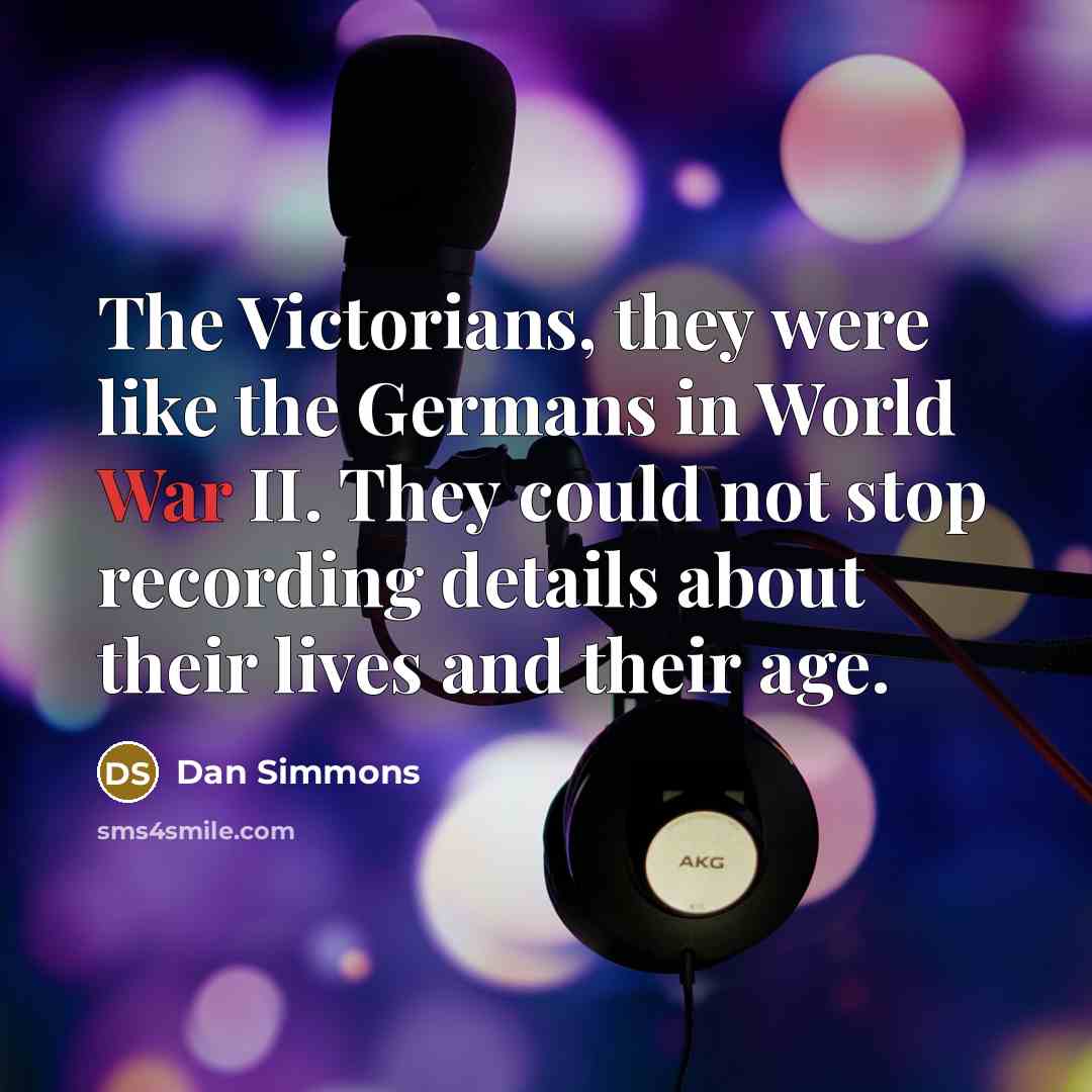 “The Victorians, they were like the Germans in World War…” quote by Dan Simmons