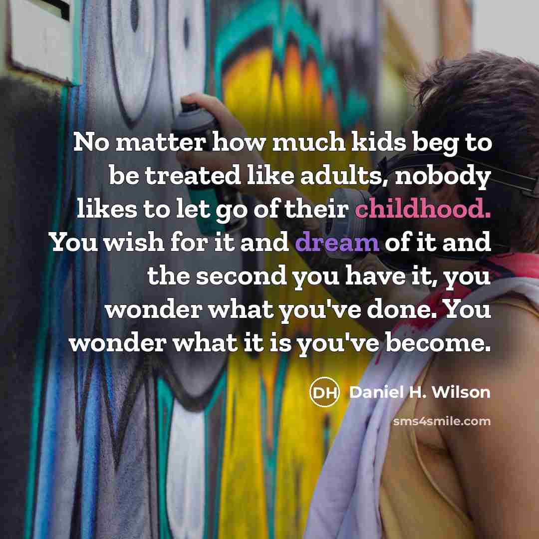 “No matter how much kids beg to be treated like…” quote by Daniel H. Wilson