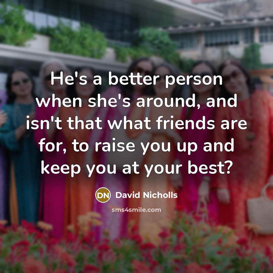 “He's a better person when she's around, and isn't that…” quote by David Nicholls