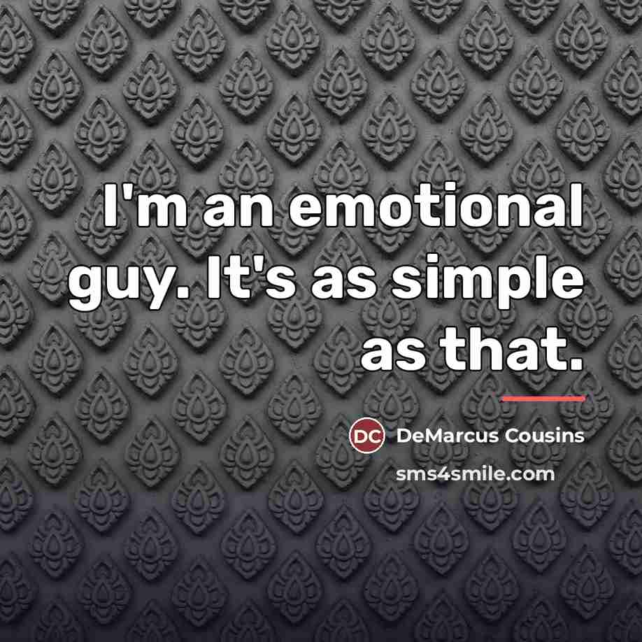 “I'm an emotional guy. It's as simple as that.…” quote by DeMarcus Cousins